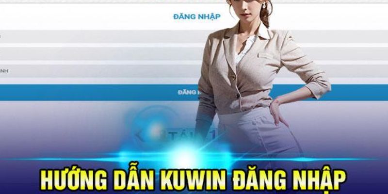 Chi tiết các bước thực hiện đăng nhập Kuwin dễ dàng