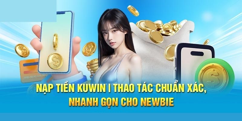 Nạp tiền Kuwin chi tiết nhất