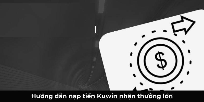 Nạp tiền Kuwin nhận thưởng lớn