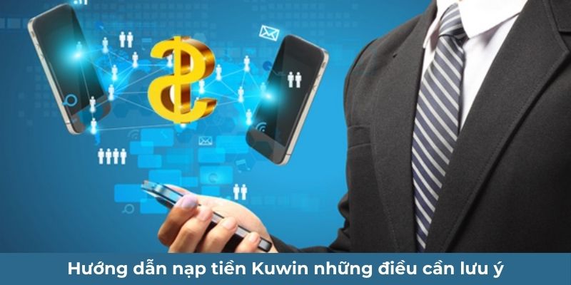 Nạp tiền Kuwin những điều cần lưu ý