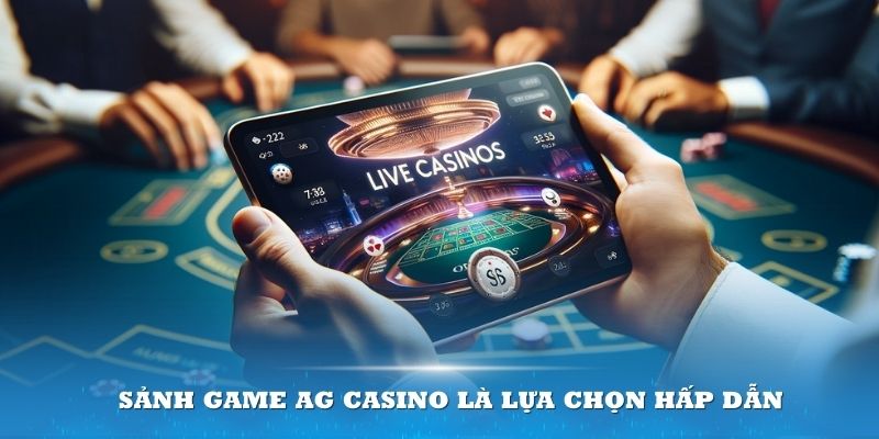 Sảnh game AG Casino là lựa chọn hấp dẫn cho nhiều thành viên đam mê cá cược