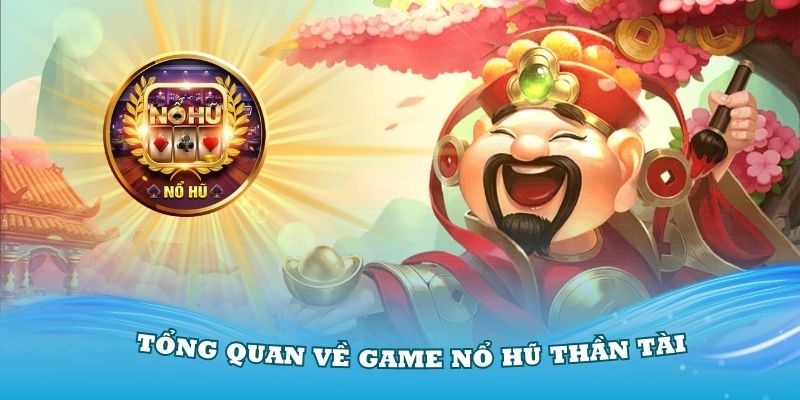 Giới thiệu tổng quan về game nổ hũ Thần Tài độc đáo