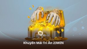 Khuyến Mãi Tri Ân 23WIN – Cơ Hội Nhận Thưởng Giá Trị Mỗi Ngày