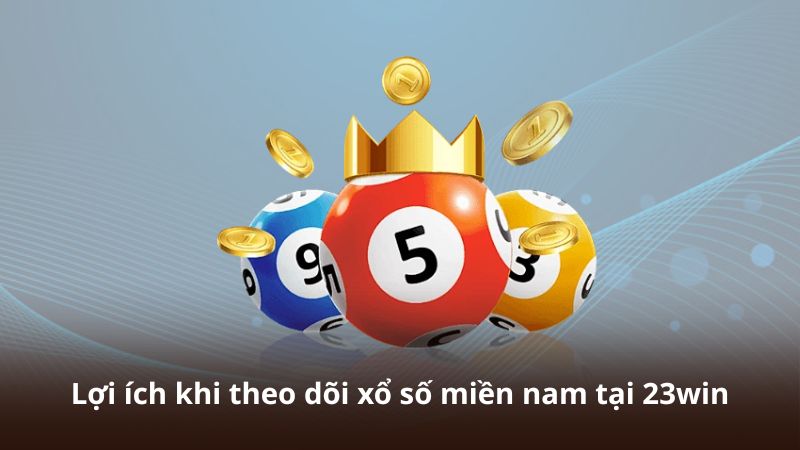 Lợi ích khi theo dõi xổ số miền nam tại 23win